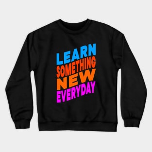 Learn something new everyday Crewneck Sweatshirt